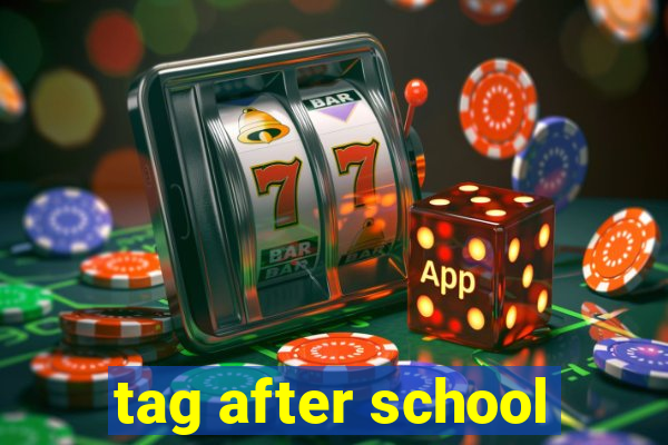 tag after school